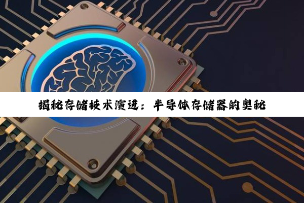 揭秘存储技术演进：半导体存储器的奥秘与现代计算机体系的高效构建