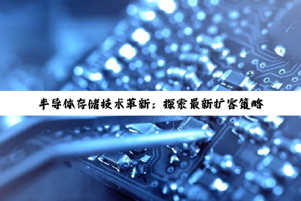 半导体存储技术革新：探索最新扩容策略与热点趋势