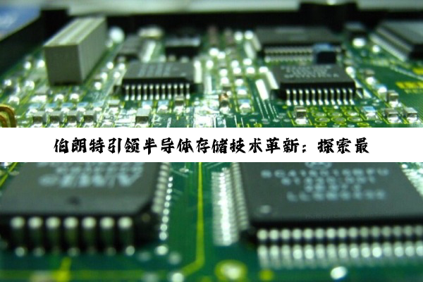 伯朗特引领半导体存储技术革新：探索最新存储热点与未来趋势