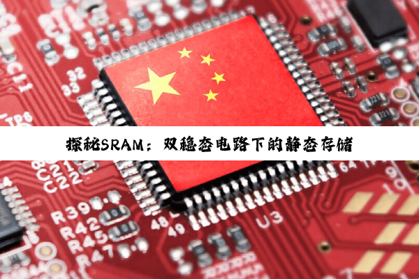 探秘SRAM：双稳态电路下的静态存储原理